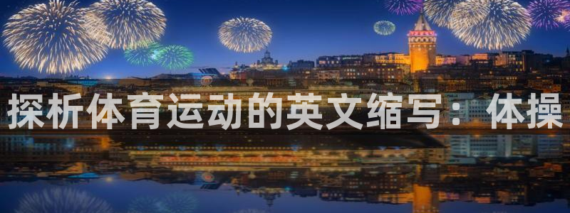 vsport体育官网下载平台注册：探析体育运动的英文缩写：体