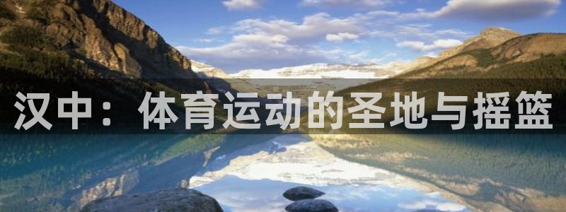 vsport体育官方正版app开户：汉中：体育运动的圣地与摇